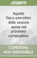 Ultime Pezzi Aspetti fisico-percettivi della sezione aurea nel processo compositivo
