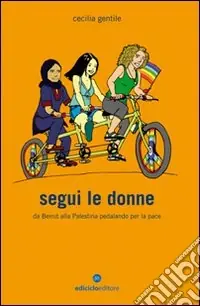 Saldi Segui le donne. Da Beirut alla Palestina pedalando per la pace
