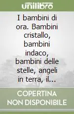 Offerta I bambini di ora. Bambini cristallo, bambini indaco, bambini delle stelle, angeli in terra, il fenomeno dei bambini transizionali