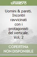 Uomini & pareti. Incontri ravvicinati con i protagonisti del verticale. Vol. 2 Nuovo Arrivo