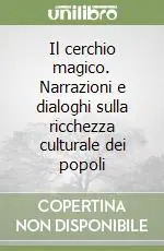 Offerta Limitata Il cerchio magico. Narrazioni e dialoghi sulla ricchezza culturale dei popoli
