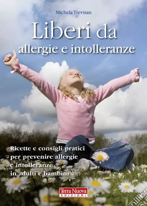 Liberi da allergie e intolleranze. Ricette e consigli per prevenire allergie e intolleranze in adulti e bambini Subito Disponibile