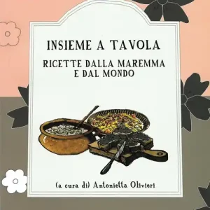 Insieme a tavola. Ricette dalla Maremma e dal mondo Compra Adesso