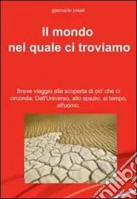 Promozione Il mondo nel quale ci troviamo. Breve viaggio alla scoperta di ciò che ci circonda. Dall‘universo, allo spazio, al tempo, all‘uomo