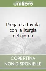 Nuovo Arrivo Pregare a tavola con la liturgia del giorno