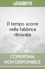 Acquista Ora Il tempo scorre nella fabbrica ritrovata