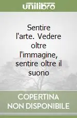 Sentire l‘arte. Vedere oltre l‘immagine, sentire oltre il suono Offerta Lampo