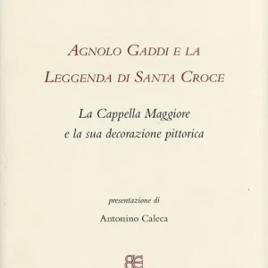 Esclusivo Agnolo Gaddi e la leggenda di Santa Croce. La Cappella Maggiore e la sua decorazione pittorica. Ediz. illustrata