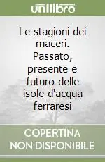 Promozione Esclusiva Le stagioni dei maceri. Passato, presente e futuro delle isole d‘acqua ferraresi