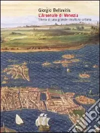 Prezzo Ridotto L‘arsenale di Venezia. Storia di una grande struttura urbana