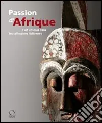 Passion d‘Afrique. L‘art africain dans les collections italiennes. Ediz. illustrata. Con DVD Saldi