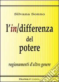 L‘indifferenza del potere. Ragionamenti d‘altro genere Esclusivo