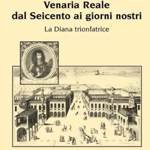 Venaria Reale dal ‘600 ai giorni nostri. La Diana trionfatrice. Ediz. illustrata Vendita Finale