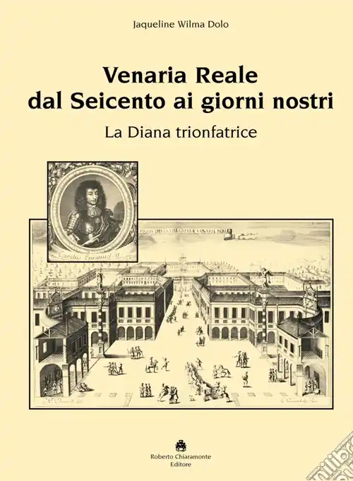 Venaria Reale dal ‘600 ai giorni nostri. La Diana trionfatrice. Ediz. illustrata Vendita Finale