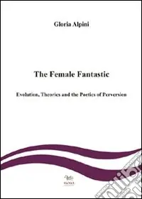 Offerta The female fantastic. Evolution, theories and the poetics of perversion