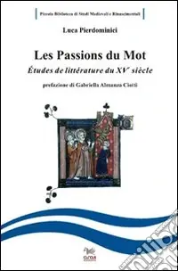 Les passions du mot. Etudes de littérature francaise du XV siècle. Ediz. italiana e francese Popolare