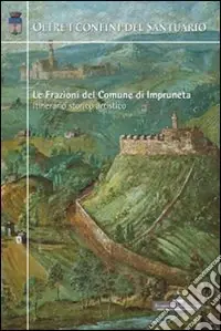 Compra Adesso Oltre i confini del santuario. Le frazioni del comune di Impruneta. Itinerario storico artistico
