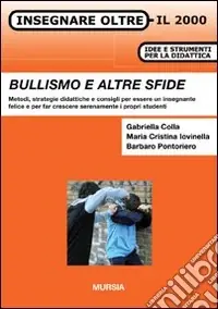 Bullismo e altre sfide. Metodi, strategie didattiche e consigli per essere un insegnante felice e per far crescere serenamente i propri studenti Nuova Collezione