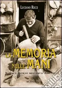 La memoria nelle mani. Saperi e antichi mestieri d‘Abruzzo Prezzo Basso