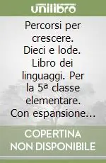 Percorsi per crescere. Dieci e lode. Libro dei linguaggi. Per la 5ª classe elementare. Con espansione online. Vol. 2 Offerta Del Giorno