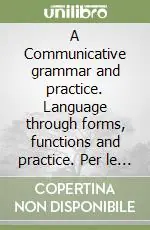 A Communicative grammar and practice. Language through forms, functions and practice. Per le Scuole superiori Nuovo Arrivo