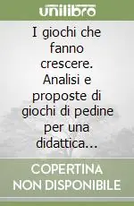 Prezzo Scontato I giochi che fanno crescere. Analisi e proposte di giochi di pedine per una didattica ludica nella scuola primaria