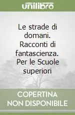 Prezzo Conveniente Le strade di domani. Racconti di fantascienza. Per le Scuole superiori