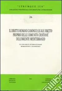 Subito Disponibile Il diritto romano canonico quale diritto proprio delle comunità cristiane dell‘Oriente Mediterraneo. 9° Colloquio internazionale romanistico-canonistico