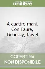 A quattro mani. Con Faure, Debussy, Ravel Vendita Finale