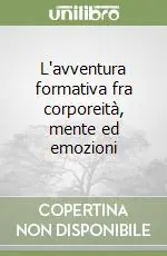 Ordina Subito L‘avventura formativa fra corporeità, mente ed emozioni