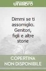 Ultimissimo Modello Dimmi se ti assomiglio. Genitori, figli e altre storie