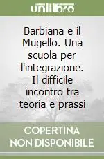 Barbiana e il Mugello. Una scuola per l‘integrazione. Il difficile incontro tra teoria e prassi Vendita Finale