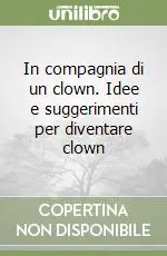 In compagnia di un clown. Idee e suggerimenti per diventare clown Offerta Del Giorno