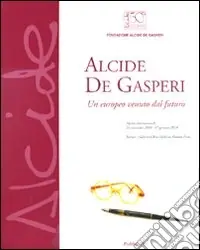 Alcide De Gasperi. Un europeo venuto dal futuro. Catalogo della mostra (Verona, 24 novembre-17 gennaio 2010). Ediz. illustrata Promozione