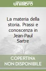 Must-Have La materia della storia. Prassi e conoscenza in Jean-Paul Sartre