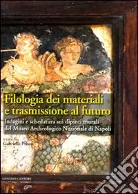 Filologia dei materiali e trasmissione al futuro. Indagini e schedatura sui dipinti murali del Museo archeologico nazionale di Napoli. Ediz. illustrata Economico