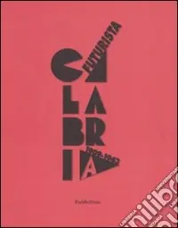 Super Prezzo Calabria futurista. 1909-1943. Ediz. illustrata