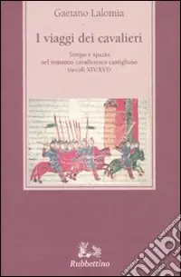 I viaggi dei cavalieri. Tempo e spazio nel romanzo cavalleresco castigliano (secoli XIV-XVI) Offerta Lampo