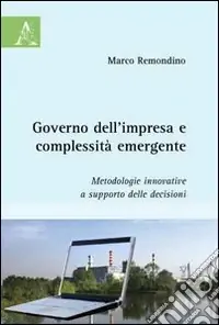 Governo dell‘impresa e complessità emergente. Metodologie innovative a supporto delle decisioni Quantità Limitata