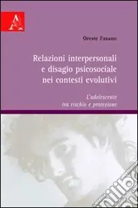 Relazioni interpersonali e disagio psicosociale nei contesti evolutivi. L‘adolescente tra rischio e protezione Direttamente Dal Produttore