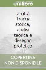 La città. Traccia storica, analisi teorica e di-segno profetico Prezzo Basso