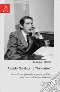 Offerta Del Giorno Angelo Narducci e «Avvenire». Storia di un giornalista, poeta, politico con l‘ansia di essere cristiano