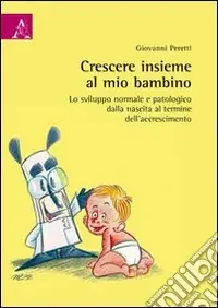 Economico Crescere insieme al mio bambino. Lo sviluppo normale e patologico dalla nascita al termine dell‘accrescimento