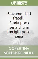 Eravamo dieci fratelli. Storia poco seria di una famiglia poco seria Ultimissimo Modello