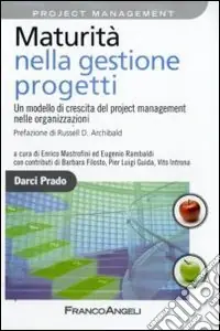 Maturità nella gestione progetti. Un modello di crescita del project management nelle organizzazioni Compra Adesso