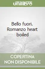 Bello fuori. Romanzo heart boiled Vendita Finale