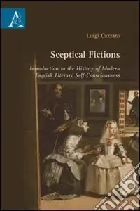 Sceptical fictions. Introduction to the history of modern english literary self-consciousness Prezzo Ridotto