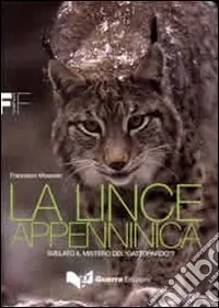 La lince appenninica. Svelato il mistero del «Gattopardo»? Offerta Speciale