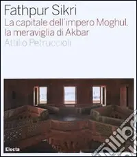 Offerta Fathpur Sikri. La capitale dell‘impero Moghul, la meraviglia di Akbar. Ediz. illustrata