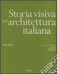 Storia visiva dell‘architettura italiana 1700-2000. Ediz. illustrata Esclusivo